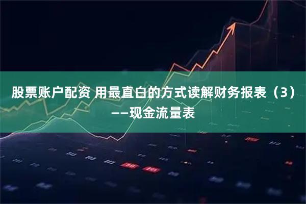 股票账户配资 用最直白的方式读解财务报表（3）——现金流量表